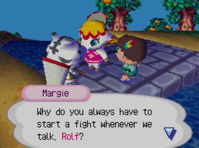 Margie: Why do you always have to start a fight whenever we talk, Rolf?
