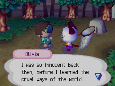 Olivia: I was so innocent back then, before I learned the cruel ways of the world.