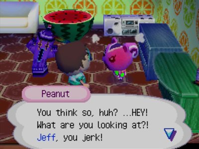 Peanut: You think so, huh? ...HEY! What are you looking at?! Jeff, you jerk!