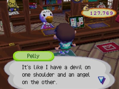 Pelly: It's like I have a devil on one shoulder and an angel on the other.