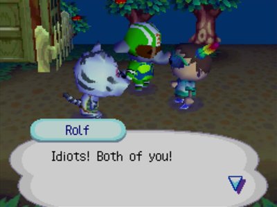 Rolf: Idiots! Both of you!