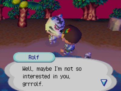 Rolf: Well, maybe I'm not so interested in you, grrrolf.