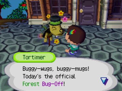 Tortimer: Buggy-wugs, buggy-mugs! Today's the official Forest Bug-Off!