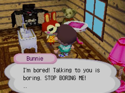 Bunnie: I'm bored! Talking to you is boring. STOP BORING ME!