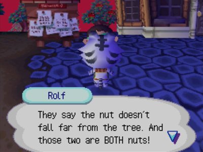 Rolf: They say the nut doesn't fall far from the tree. And those two are BOTH nuts!