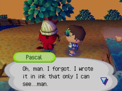 Pascal: Oh, man. I forgot. I wrote it in ink that only I can see...man.