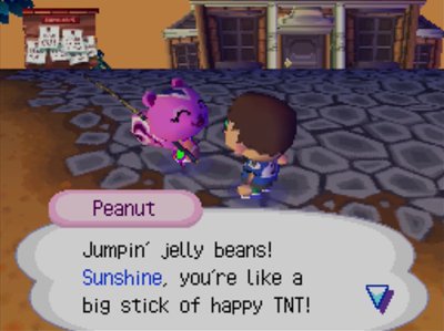Peanut: Jumpin' jelly beans! Sunshine, you're like a big stick of happy TNT!
