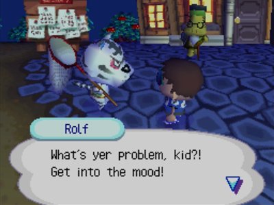 Rolf: What's yer problem, kid?! Get into the mood!