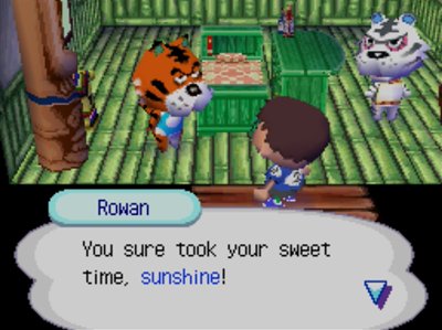 Rowan: You sure took your sweet time, sunshine!