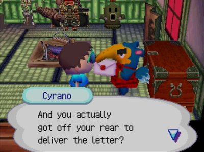 Cyrano: And you actually got off your rear to deliver the letter?