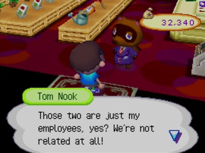 Tom Nook: Those two are just my employees, yes? We're not related at all!