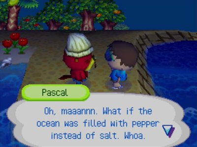 Pascal: Oh, maaannn. What if the ocean was filled with pepper instead of salt. Whoa.