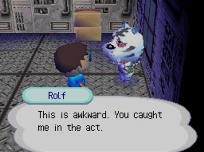 Rolf: This is awkward. You caught me in the act.
