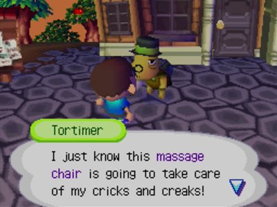 Tortimer: I just know this massage chair is going to take care of my cricks and creaks!