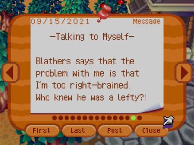 -Talking to Myself- Blathers says that the problem with me is that I'm too right-brained. Who knew he was a lefty?!