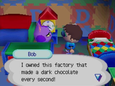 Bob: I owned this factory that made a dark chocolate every second!