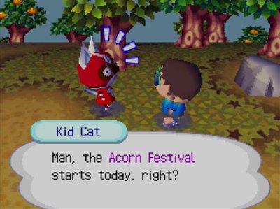 Kid Cat: Man, the Acorn Festival starts today, right?