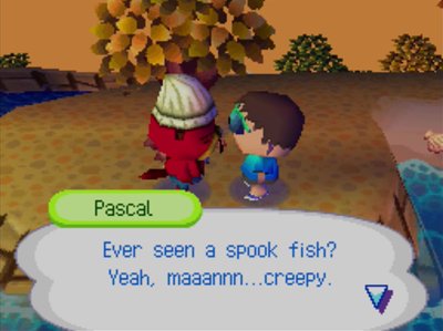 Pascal: Ever seen a spook fish? Yeah, maaannn...creepy.