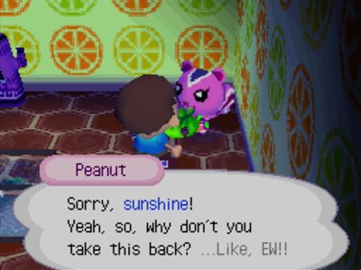 Peanut: Sorry, sunshine! Yeah, so, why don't you take this back? ...Like, EW!!