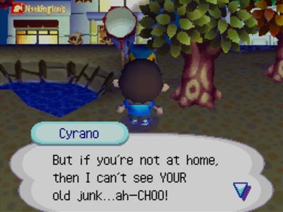 Cyrano: But if you're not at home, then I can't see YOUR old junk...ah-CHOO!