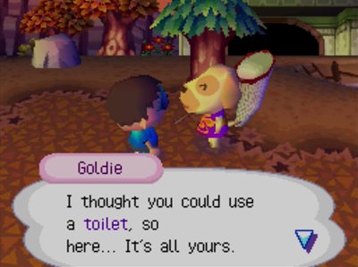 Goldie: I thought you could use a toilet, so here... It's all yours.