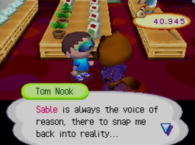Tom Nook: Sable is always the voice of reason, there to snap me back into reality...