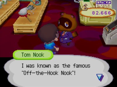 Tom Nook: I was known as the famous Off-the-Hook Nook!