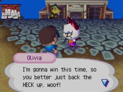 Olivia: I'm gonna win this time, so you better just back the HECK up, woof!