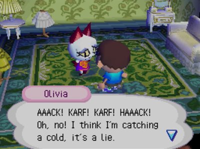 Olivia: AAACK! KARF! KARF! HAAACK! Oh, no! I think I'm catching a cold, it's a lie.