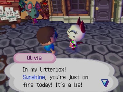 Olivia: In my litterbox! Sunshine, you're just on fire today! It's a lie!