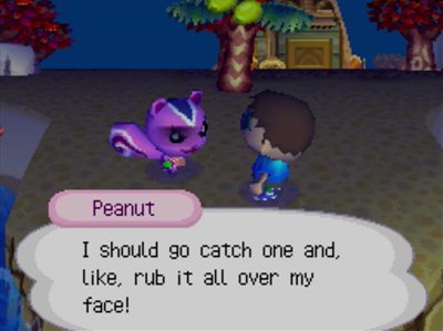 Peanut: I should go catch one and, like, rub it all over my face!