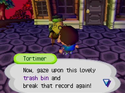 Tortimer: Now, gaze upon this lovely trash bin and break that record again!