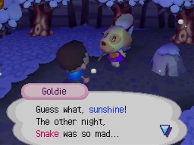 Goldie: Guess what, sunshine! The other night, Snake was so mad...