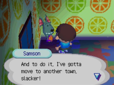 Samson: And to do it, I've gotta move to another town, slacker!