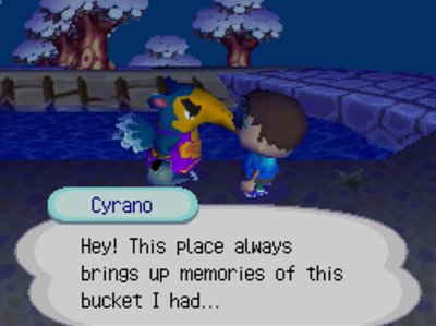 Cyrano: Hey! This place always brings up memories of this bucket I had...
