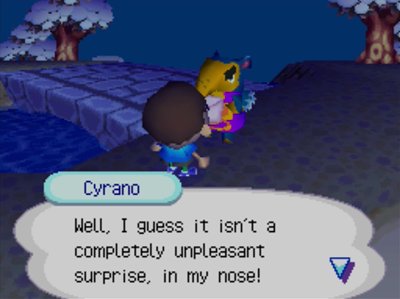 Cyrano: Well, I guess it isn't a completely unpleasant surprise, in my nose!