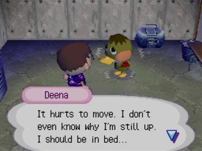 Deena: It hurts to move. I don't even know why I'm still up. I should be in bed...
