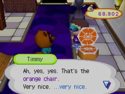 Timmy: Ah, yes, yes. That's the orange chair. Very nice. ...very nice.