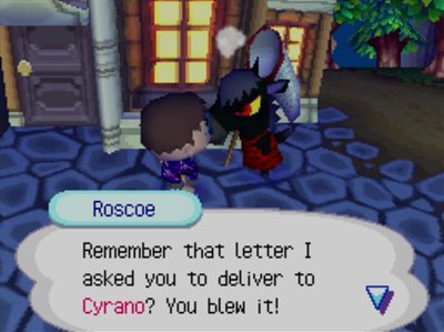 Roscoe: Remember that letter I asked you to deliver to Cyrano? You blew it!