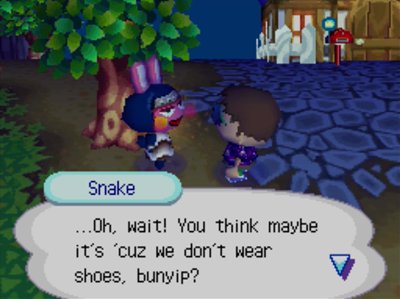 Snake: ...Oh, wait! You think maybe it's 'cuz we don't wear shoes, bunyip?