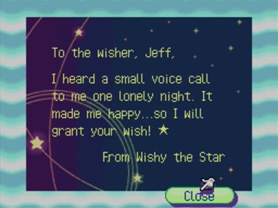 To the wisher, Jeff, I heard a small voice call to me one lonely night. It made me happy...so I will grant your wish! -From Wishy the Star