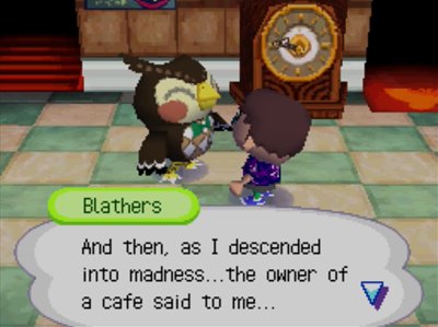 Blathers: And then, as I descended into madness...the owner of a cafe said to me...