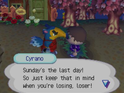 Cyrano: Sunday's the last day! So just keep that in mind when you're losing, loser!