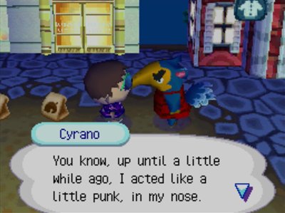 Cyrano: You know, up until a little while ago, I acted like a little punk, in my nose.