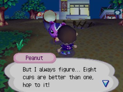 Peanut: But I always figure... Eight cups are better than one, hop to it!