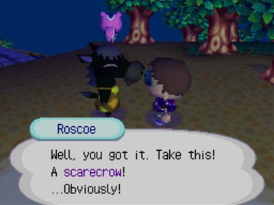 Roscoe: Well, you got it. Take this! A scarecrow! ...Obviously!