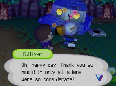 Gulliver: Oh, happy day! Thank you so much! If only all aliens were so considerate!