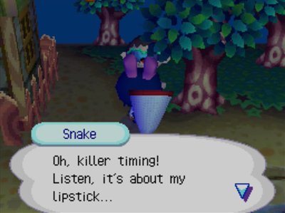 Snake: Oh, killer timing! Listen, it's about my lipstick...