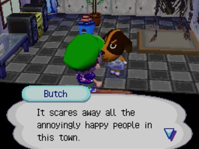 Butch: It scares away all the annoyingly happy people in this town.