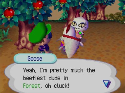 Goose: Yeah, I'm pretty much the beefiest dude in Forest, oh cluck!